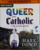 Queer and Catholic - A Life of Contradiction written by Mark Dowd performed by Mark Dowd on MP3 CD (Unabridged)